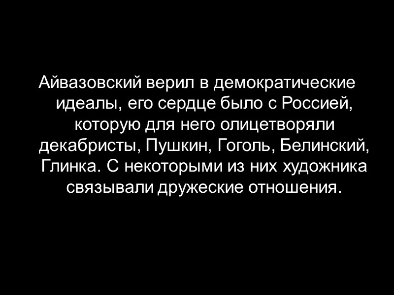 Айвазовский верил в демократические идеалы, его сердце было с Россией, которую для него олицетворяли